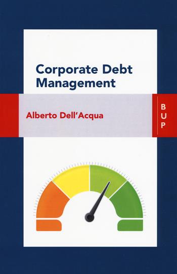 Corporate debt management - Alberto Dell'Acqua - Libro Bocconi University Press 2018 | Libraccio.it
