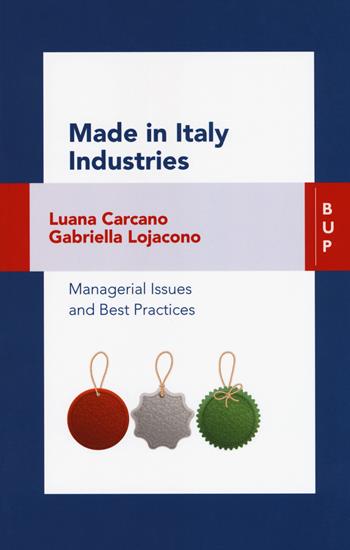 Made in Italy industries. Managerial issues and best practices - Luana Carcano, Gabriella Lojacono - Libro Bocconi University Press 2018 | Libraccio.it