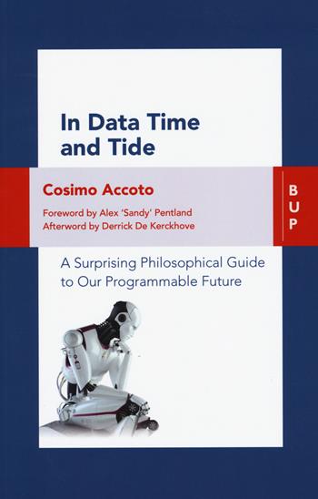 In data time and tide. A surprising philosophical guide to our programmable future - Cosimo Accoto - Libro Bocconi University Press 2018 | Libraccio.it