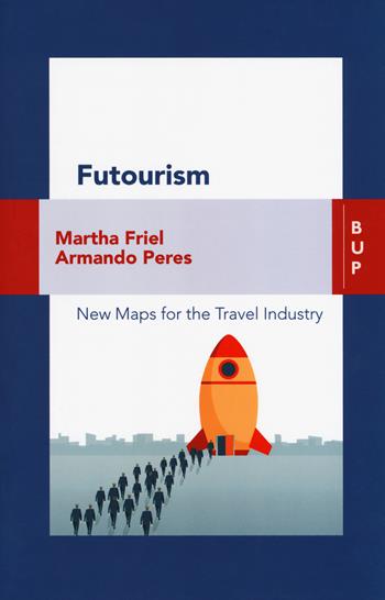 Futourism. New maps for the travel industry - Martha Friel, Armando Peres - Libro Bocconi University Press 2018 | Libraccio.it