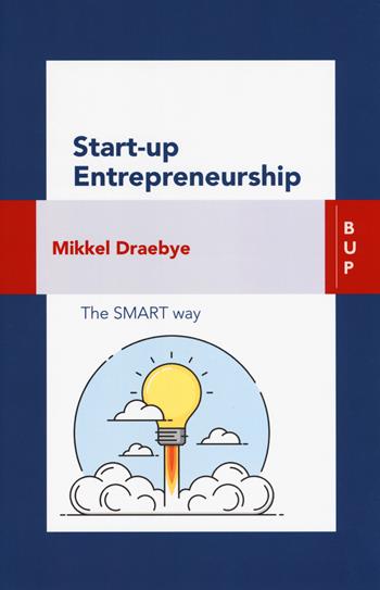 Start-up entrepreneurship. The smart way - Mikkel Draebye - Libro Bocconi University Press 2019 | Libraccio.it