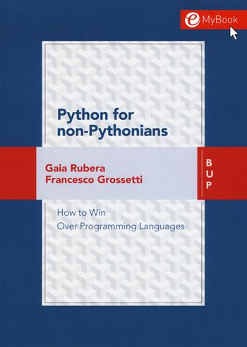 Python for non-pythonians. How to win over programming languages. per download e accesso online - Gaia Rubera, Francesco Grossetti - Libro Bocconi University Press 2019 | Libraccio.it