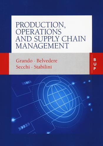 Production, operations and supply chain management - Alberto Grando, Valeria Belvedere, Raffaele Secchi - Libro Bocconi University Press 2021 | Libraccio.it