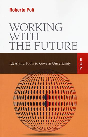 Working with the future. Ideas and tools to govern uncertainty - Roberto Poli - Libro Bocconi University Press 2019 | Libraccio.it