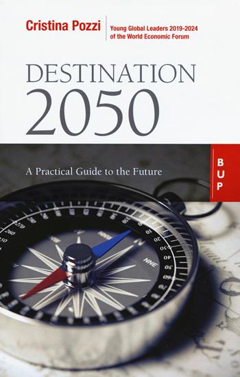 Destination 2050. A practical guide to the future - Cristina Pozzi - Libro Bocconi University Press 2020 | Libraccio.it