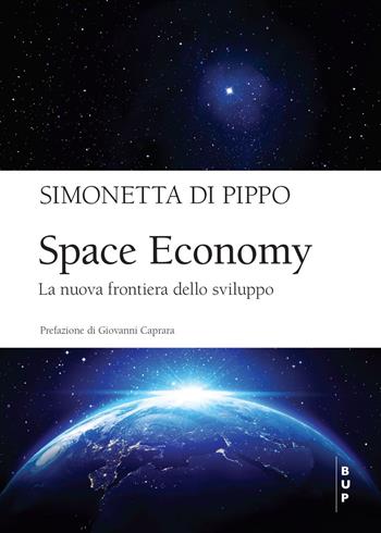 Space economy. La nuova frontiera dello sviluppo - Simonetta Di Pippo - Libro Bocconi University Press 2022 | Libraccio.it