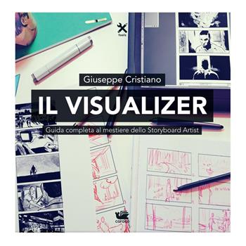 Il visualizer. Guida completa al mestiere dello Storyboard Artist - Giuseppe Cristiano - Libro Caracò 2017 | Libraccio.it