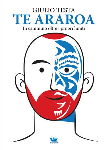 Te Araroa. In cammino oltre i propri limiti - Giulio Testa - Libro Caracò 2021, Storie/Testimoni | Libraccio.it