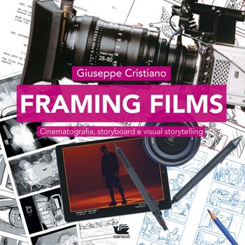 Framing films. Cinematografia, storyboard e visual storytelling - Giuseppe Cristiano - Libro Caracò 2022, Tools | Libraccio.it