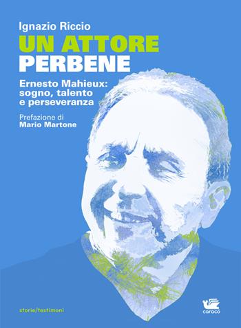 Un attore perbene. Ernesto Mahieux: sogno, talento e perseveranza - Ignazio Riccio, Mario Martone - Libro Caracò 2022, Storie/Testimoni | Libraccio.it