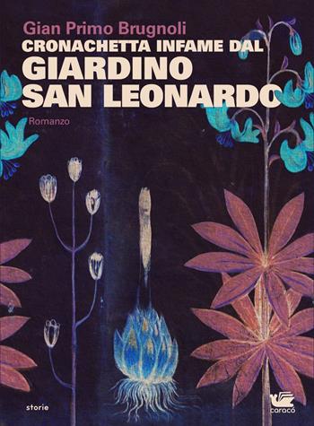 Cronachetta infame dal giardino San Leonardo - Gian Primo Brugnoli - Libro Caracò 2023 | Libraccio.it