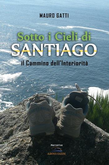 Sotto i cieli di Santiago. Il cammino dell'interiorità - Mauro Gatti - Libro Albatros (Scafati) 2019 | Libraccio.it