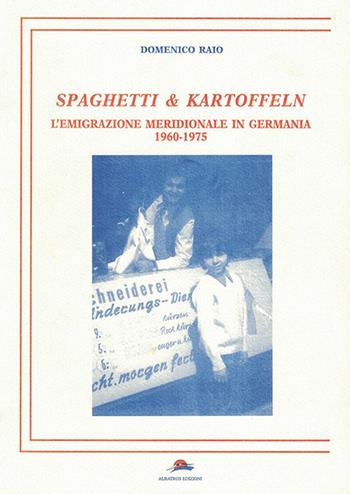 Spaghetti & Kartoffeln. L'emigrazione meridionale in Germania 1960-1975 - Domenico Raio - Libro Albatros (Scafati) 2019 | Libraccio.it