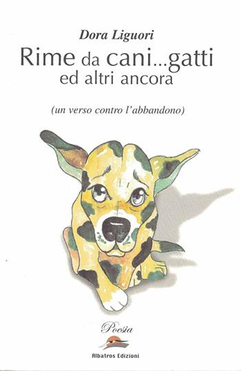 Rime da cani... gatti ed altri ancora. Un verso contro l'abbandono - Dora Liguori - Libro Albatros (Scafati) 2019 | Libraccio.it