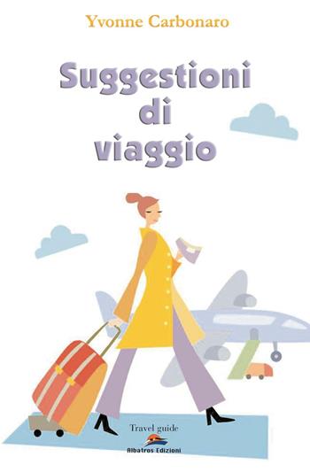 Suggestioni di viaggio. In giro per l'Italia e per il mondo - Yvonne Carbonaro - Libro Albatros (Scafati) 2012 | Libraccio.it