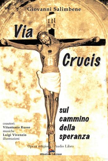 Via Crucis. Sul cammino della speranza - Giovanni Salimbene, Vitantonio Russo - Libro Albatros (Scafati) 2019 | Libraccio.it