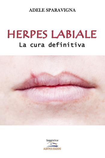 Herpes labiale. La cura definitiva. Ediz. per la scuola - Adele Sparavigna - Libro Albatros (Scafati) 2018 | Libraccio.it
