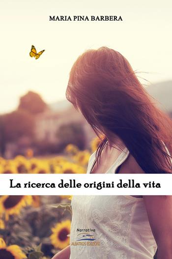 La ricerca delle origini della vita - Maria Pina Barbera - Libro Albatros (Scafati) 2019, Narrativa | Libraccio.it
