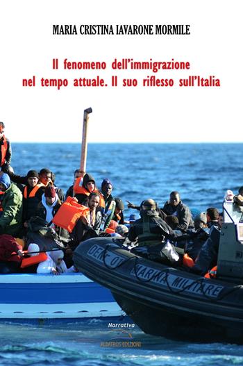 Il fenomeno dell'immigrazione nel tempo attuale. Il suo riflesso sull'Italia - Maria Cristina Iavarone Mormile - Libro Albatros (Scafati) 2018 | Libraccio.it