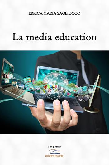 La media education - Errica Maria Sagliocco - Libro Albatros (Scafati) 2019 | Libraccio.it