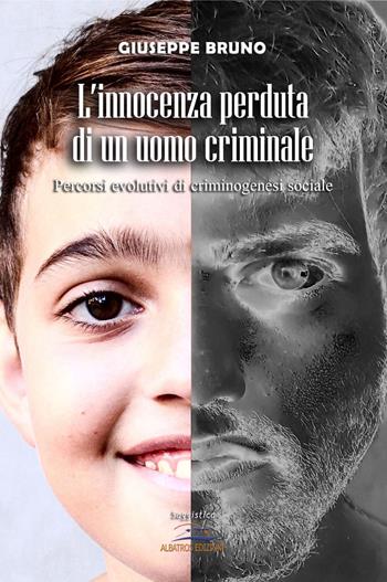 L'innocenza perduta di un uomo criminale. Percorsi evolutivi di criminogenesi sociale - Giuseppe Bruno - Libro Albatros (Scafati) 2019 | Libraccio.it