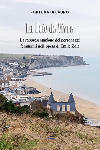 La joie de vivre. La rappresentazione dei personaggi femminili nell'opera di Émile Zola - Fortuna Di Lauro - Libro Albatros (Scafati) 2018 | Libraccio.it