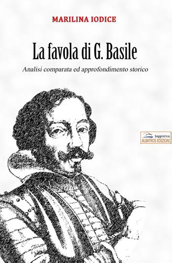 La favola di G. Basile. Analisi comparata ed approfondimento storico - M. Iodice - Libro Albatros (Scafati) 2019 | Libraccio.it