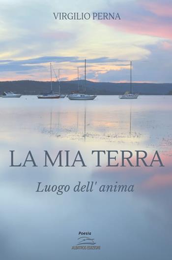 La mia terra. Luogo dell'anima - Virgilio Perna - Libro Albatros (Scafati) 2018 | Libraccio.it