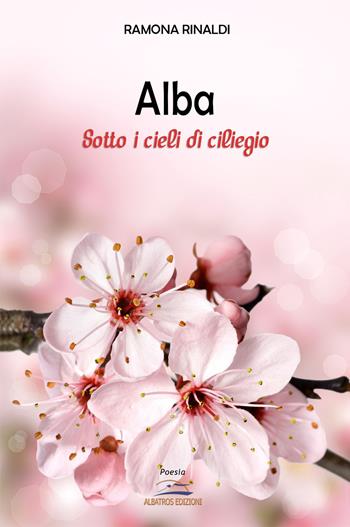 Alba. Sotto i cieli di ciliegio - Ramona Rinaldi - Libro Albatros (Scafati) 2018 | Libraccio.it