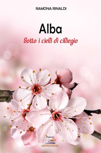 Alba. Sotto i cieli di ciliegio - Ramona Rinaldi - Libro Albatros (Scafati) 2019 | Libraccio.it