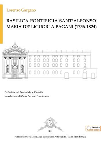 Basilica Pontificia Sant'Alfonso Maria De' Liguori a Pagani (1756-1824) - Lorenzo Gargano - Libro Albatros (Scafati) 2019 | Libraccio.it