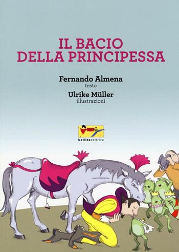 Il bacio della principessa. Ediz. illustrata - Fernando Almena - Libro Matilda Editrice 2016 | Libraccio.it