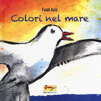 Colori nel mare. Ediz. a colori - Fuad Aziz - Libro Matilda Editrice 2017 | Libraccio.it