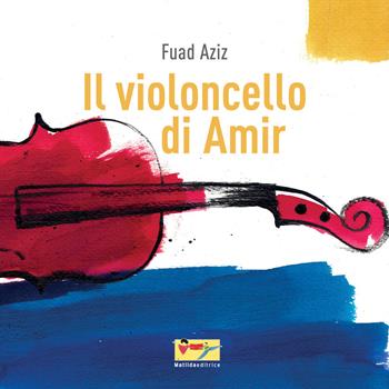Il violoncello di Amir. Ediz. illustrata - Fuad Aziz - Libro Matilda Editrice 2018 | Libraccio.it