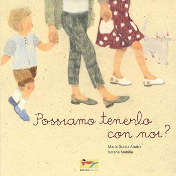 Possiamo tenerlo con noi? Ediz. illustrata - Maria Grazia Anatra - Libro Matilda Editrice 2018 | Libraccio.it