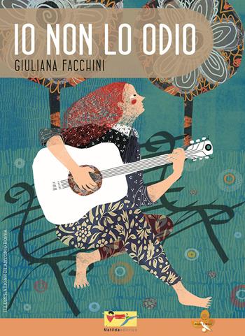 Io non lo odio - Giuliana Facchini - Libro Matilda Editrice 2019, Crisalidi e farfalle | Libraccio.it