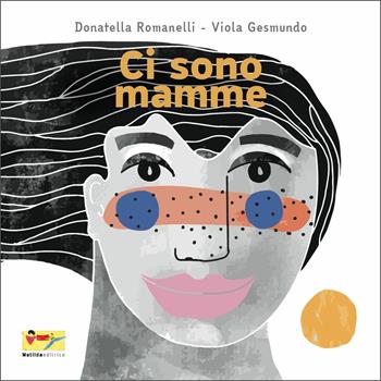 Ci sono mamme. Ediz. a colori - Donatella Romanelli - Libro Matilda Editrice 2021 | Libraccio.it