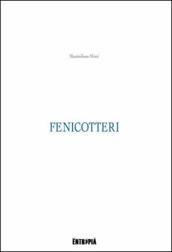 Fenicotteri - Massimiliano Mistri - Libro Entropia 2016, Poesia entropica | Libraccio.it