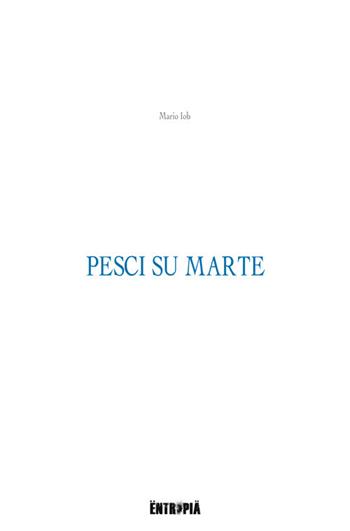 Pesci su Marte - Mario Iob - Libro Entropia 2017, Poesia entropica | Libraccio.it