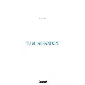 Tu mi abbandoni - Lorenzo Mele - Libro Entropia 2018, Poesia entropica | Libraccio.it