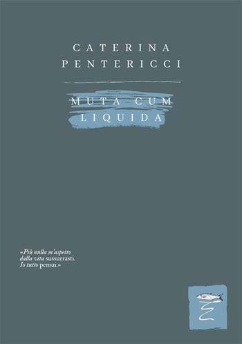 Muta cum liquida. Nuova ediz. - Caterina Pentericci - Libro Entropia 2022, Poesia entropica | Libraccio.it