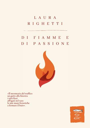 Di fiamme e di passione. Nuova ediz. - Laura Righetti - Libro Entropia 2024, Poesia entropica | Libraccio.it