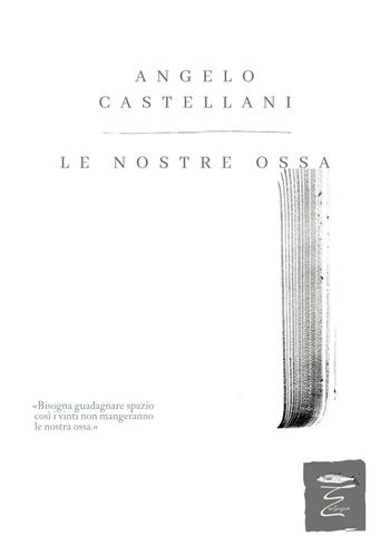 Le nostre ossa - Angelo Castellani - Libro Entropia 2024, Poesia entropica | Libraccio.it