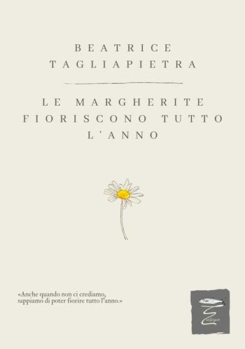 Le margherite fioriscono tutto l’anno - Beatrice Tagliapietra - Libro Entropia 2025, Poesia entropica | Libraccio.it