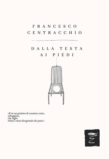 Dalla testa ai piedi - Francesco Centracchio - Libro Entropia 2025, Poesia entropica | Libraccio.it