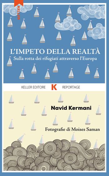 L' impeto della realtà. Sulla rotta dei rifugiati attraverso l'Europa - Navid Kermani - Libro Keller 2017, Razione K | Libraccio.it