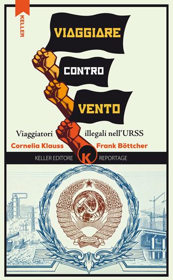 Viaggiare controvento. Viaggiatori illegali nell'URSS. Vol. 1 - Cornelia Klauss, Frank Böttcher - Libro Keller 2017, Razione K | Libraccio.it