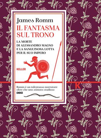 Il fantasma sul trono. La morte di Alessandro Magno e la sanguinosa lotta per il suo impero - James S. Romm - Libro Keller 2020, K essay | Libraccio.it