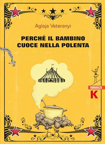 Perché il bambino cuoce nella polenta - Aglaja Veteranyi - Libro Keller 2019, Vie | Libraccio.it
