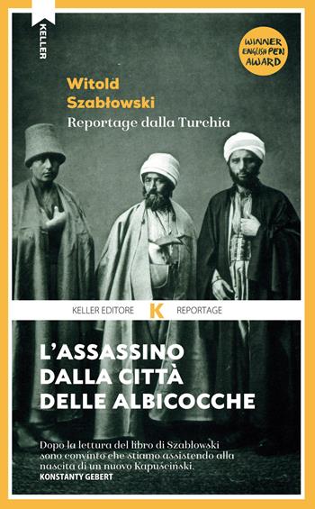 L' assassino dalla città delle albicocche. Reportage dalla Turchia - Witold Szablowski - Libro Keller 2019, Razione K | Libraccio.it